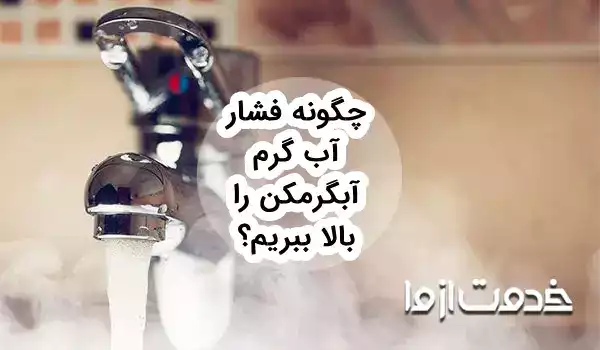 چگونه فشار آب گرم آبگرمکن را بالا ببریم؟